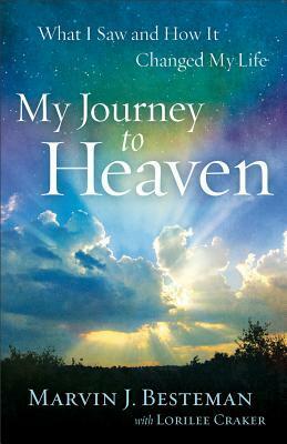 My Journey to Heaven: What I Saw and How It Changed My Life by Lorilee Craker, Marvin J. Besteman