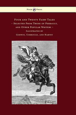 Four and Twenty Fairy Tales, Selected From Those of Perrault, and Other Popular Writers - Illustrated by Godwin, Corbould, and Harvey by Charles Perrault