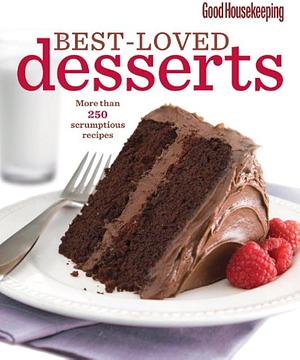 Good Housekeeping Best-loved Desserts: More Than 250 Scrumptious Recipes by Good Housekeeping