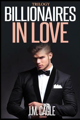 Billionaires in Love Trilogy by J. M. Cagle