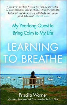 Learning to Breathe: My Yearlong Quest to Bring Calm to My Life by Priscilla Warner