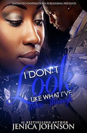 I Don't Look Like What I've Been Through by Jenica Johnson