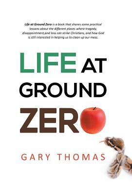 Life at Ground Zero by Gary Thomas