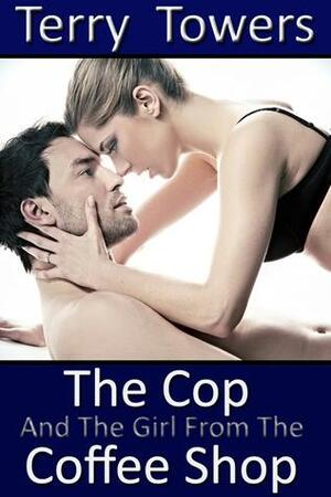 The Cop And The Girl From The Coffee Shop by Terry Towers