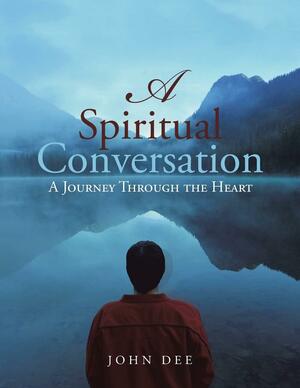 A Spiritual Conversation: A Journey Through the Heart by John Dee