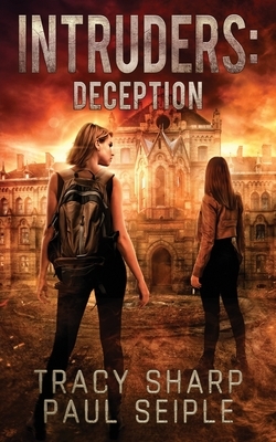 Intruders: Deception: A Post-Apocalyptic, Alien Invasion Thriller (Book 3) by Tracy Sharp, Paul Seiple