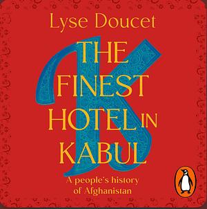 The Finest Hotel in Kabul: A People's History of Afghanistan by Lyse Doucet