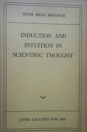 Induction & Intuition in Scientific Thought by P.B. Medawar