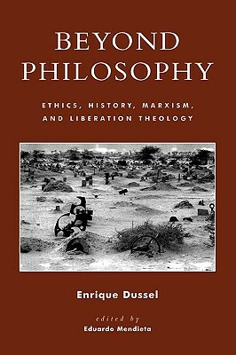 Beyond Philosophy: Ethics, History, Marxism, and Liberation Theology by Enrique Dussel