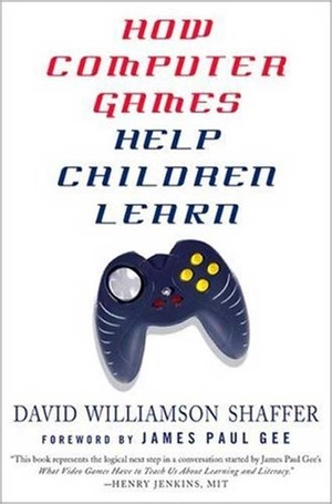 How Computer Games Help Children Learn by David Williamson Shaffer, James Paul Gee