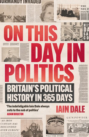 On This Day in Politics: Britain's Political History in 365 Days by Iain Dale