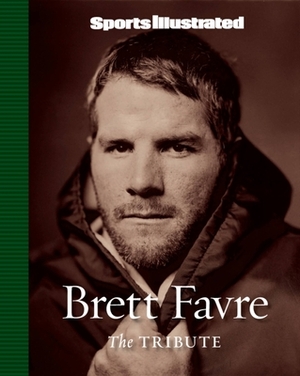 Sports Illustrated: Brett Favre: The Tribute by The Editors of Sports Illustrated