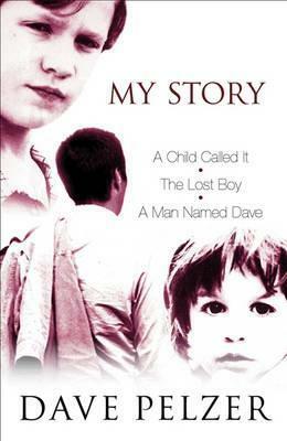 My Story: A Child Called It, The Lost Boy, A Man Named Dave by Dave Pelzer