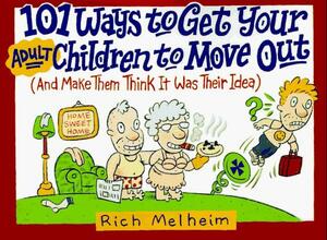 101 Ways to Get Your Adult Children to Move Out: by Rich Melheim