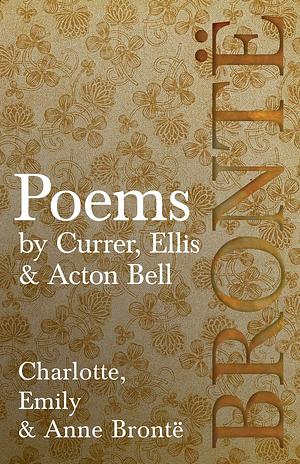 Poems - by Currer, Ellis &amp; Acton Bell ; Including Introductory Essays by Virginia Woolf and Charlotte Brontë by Emily Brontë, Anne Brontë, Charlotte Brontë