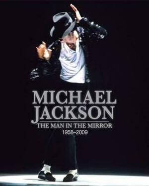 Michael Jackson: The Man in the Mirror 1958-2009 by Tim Hill