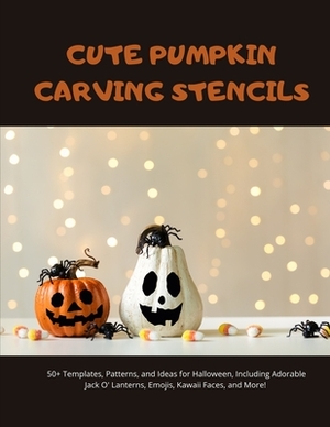 Cute Pumpkin Carving Stencils: 50+ Templates, Patterns, and Ideas for Halloween, Including Adorable Jack O' Lanterns, Emojis, Kawaii Faces, and More! by Blue