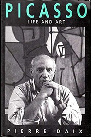 Picasso: Life and Art by Pierre Daix