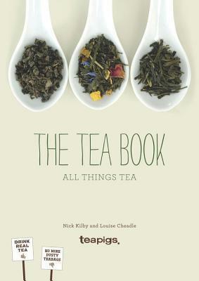 The Tea Book: All Things Tea by Nick Kilby, Louise Cheadle