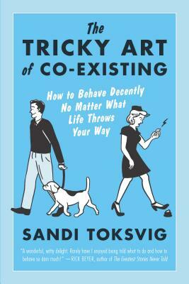 The Tricky Art of Co-Existing: How to Behave Decently No Matter What Life Throws Your Way by Sandi Toksvig