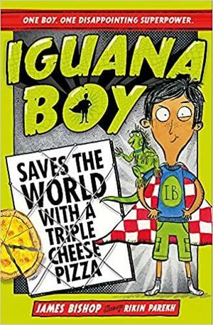 Iguana Boy Saves the World With a Triple Cheese Pizza by James Bishop