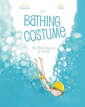 The Bathing Costume: Or the Worst Vacation of My Life by Claudia Zoe Bedrick, Olivier Tallec, Charlotte Moundlic