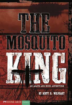 The Mosquito King: An Agate and Buck Adventure by Scott R. Welvaert