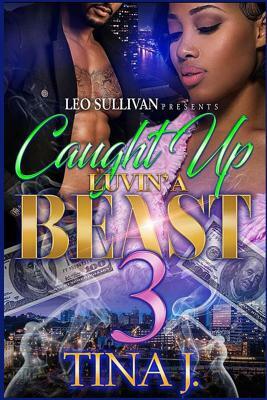 Caught Up Luvin' A Beast 3 by Tina J