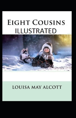 Eight Cousins Illustrated by Louisa May Alcott