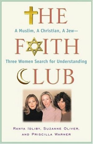 The Faith Club: A Muslim, A Christian, A Jew--Three Women Search for Understanding by Suzanne Oliver, Ranya Tabari Idliby, Priscilla Warner