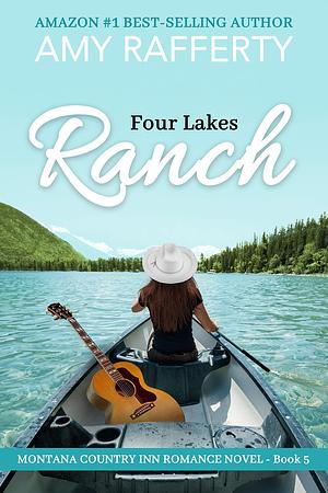 Four Lakes Ranch: Montana Country Inn Romance Novel. Book 5 by Amy Rafferty, Amy Rafferty