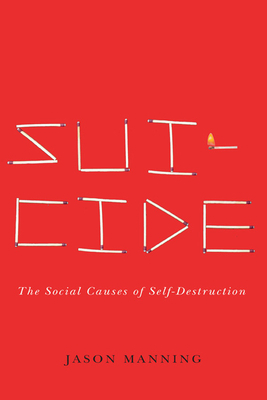 Suicide: The Social Causes of Self-Destruction by Jason Manning