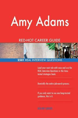 Amy Adams RED-HOT Career Guide; 2581 REAL Interview Questions by Red-Hot Careers
