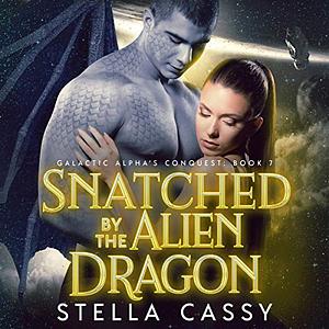 Snatched By The Alien Dragon: A SciFi Alien Romance by Stella Cassy