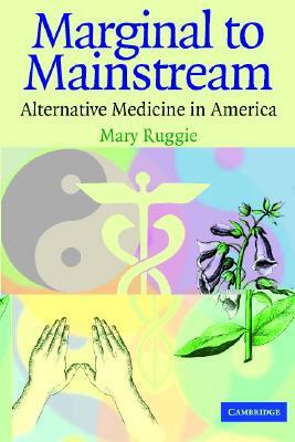 Marginal to Mainstream: Alternative Medicine in America by Mary Ruggie