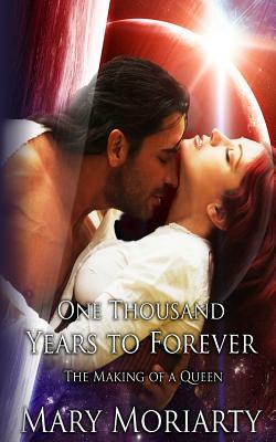 One Thousand Years to Forever: The Making of a Queen by Mary Moriarty