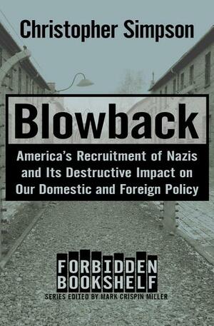 Blowback: America's Recruitment of Nazis and Its Destructive Impact on Our Domestic and Foreign Policy by Christopher Simpson