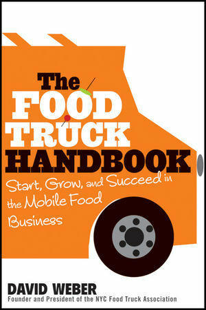 The Food Truck Handbook: Start, Grow, and Succeed in the Mobile Food Business by David Weber
