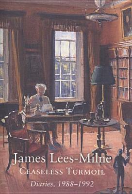 Ceaseless Turmoil: Diaries, 1988-1992 by James Lees-Milne