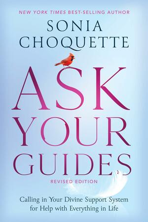 Ask Your Guides: Calling in Your Divine Support System for Help with Everything in Life by Sonia Choquette