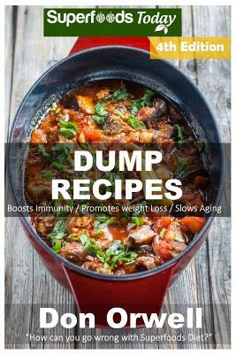 Dump Recipes: Fourth Edition - 80+ Dump Meals, Dump Dinners Recipes, Quick & Easy Cooking Recipes, Antioxidants & Phytochemicals: So by Don Orwell