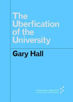 The Uberfication of the University by Gary Hall