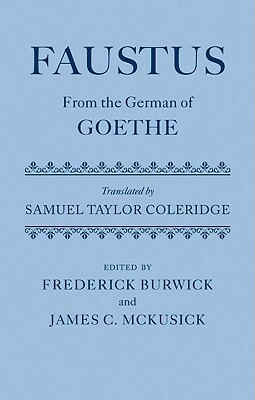 Faustus: From the German of Goethe Translated by Samuel Taylor Coleridge by James C. McKusick, Frederick Burwick