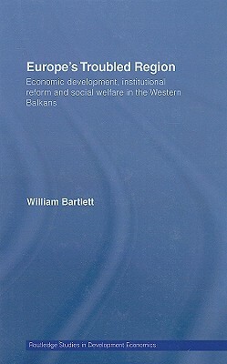 Europe's Troubled Region: Economic Development, Institutional Reform, and Social Welfare in the Western Balkans by William Bartlett