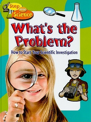 What's the Problem?: How to Start Your Scientific Investigation by Kylie Burns