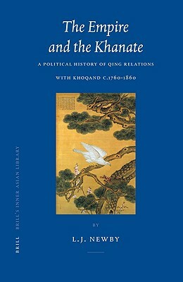 The Empire and the Khanate: A Political History of Qing Relations with Khoqand C.1760-1860 by Laura Newby
