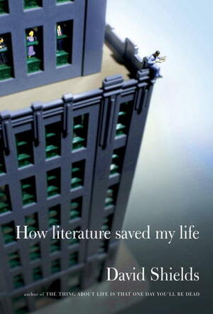 How Literature Saved My Life by David Shields