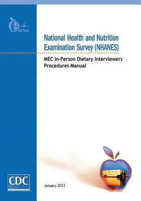 National Health and Nutrition Examination Survey (NHANES): MEC In-Person Dietary Interviewers Procedures Manual by Centers for Disease Cont And Prevention