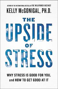 The Upside of Stress: Why Stress Is Good for You, and How to Get Good at It by Kelly McGonigal