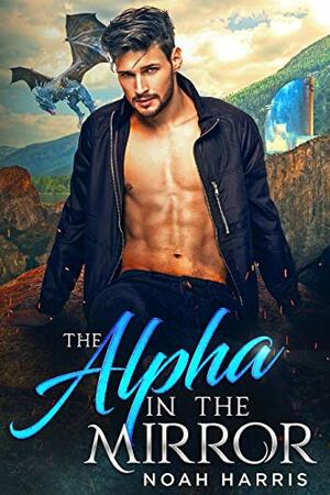 The Alpha in the Mirror by Noah Harris